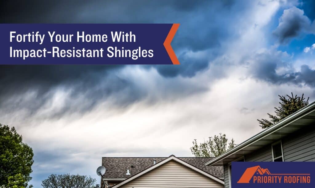 Fortify Your Home With Impact-Resistant Shingles graphic by Priority Roofing, featuring a stormy backdrop and a sturdy home.