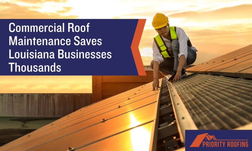 Priority Roofing expert maintaining a commercial roof at sunrise, highlighting how regular maintenance saves Louisiana businesses thousands.