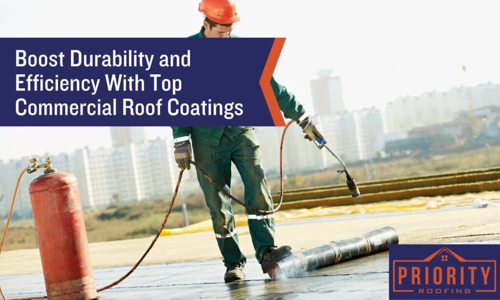 A professional roofer applying roof coating with a flame torch, featuring the text 'Boost Durability and Efficiency with Top Commercial Roof Coatings' and the Priority Roofing logo.