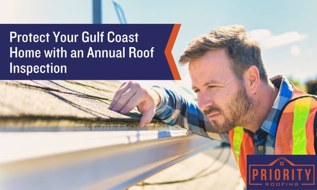 A roofing professional inspects a roof under clear skies, wearing a safety vest, highlighting the importance of annual roof inspections for Gulf Coast homes. The image includes the text "Protect Your Gulf Coast Home with an Annual Roof Inspection" and features the Priority Roofing logo in the corner